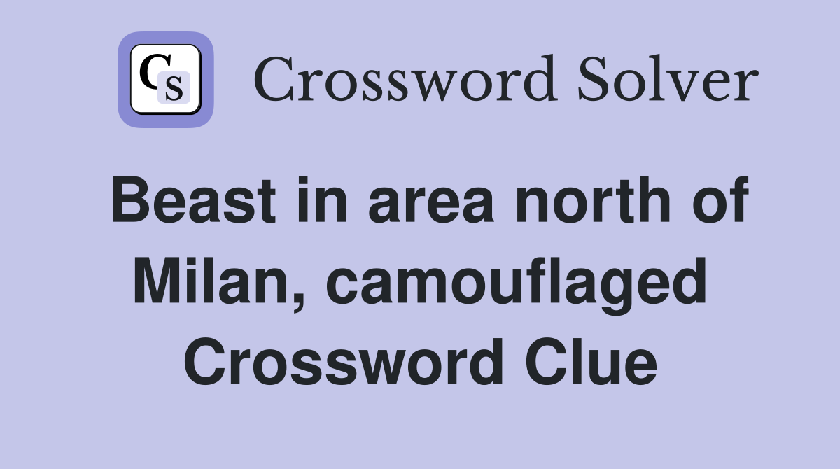 Beast in area north of Milan, camouflaged Crossword Clue