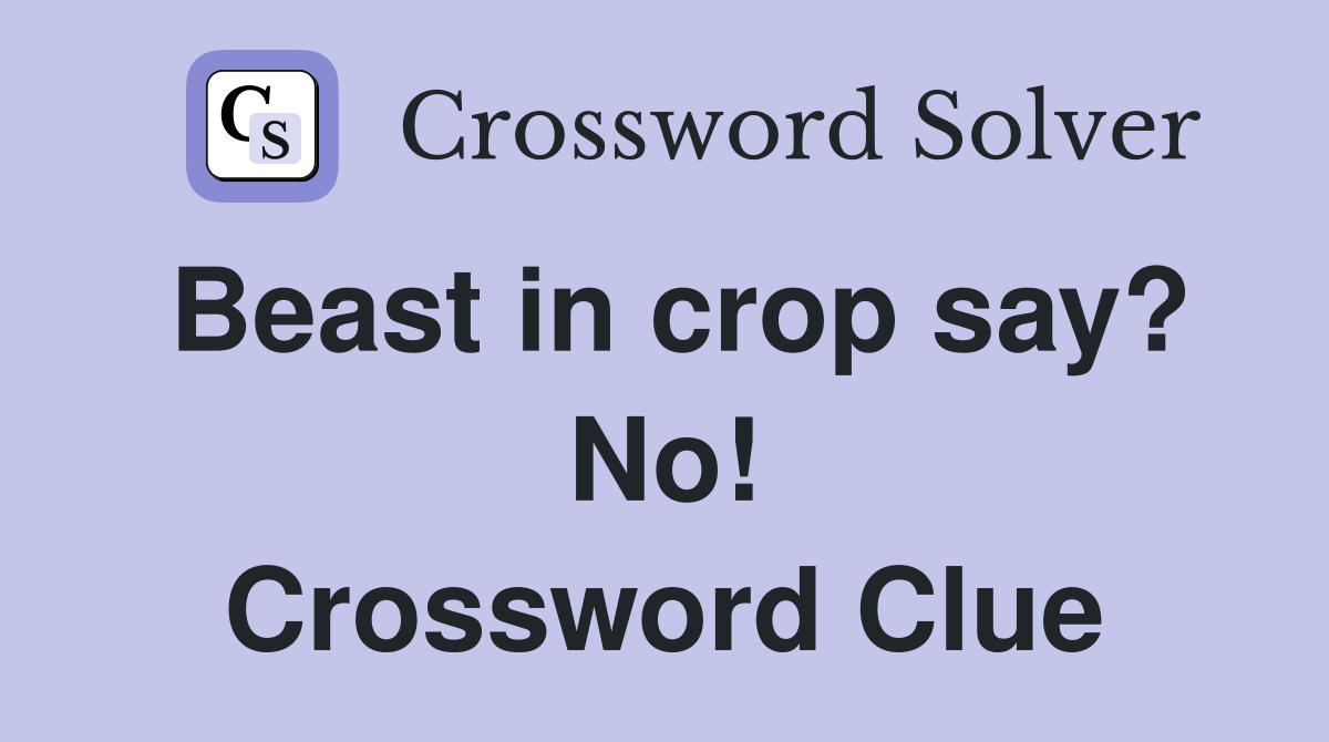 Beast in crop say? No! Crossword Clue