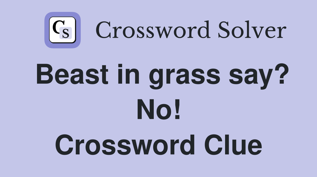 Beast in grass say? No! Crossword Clue