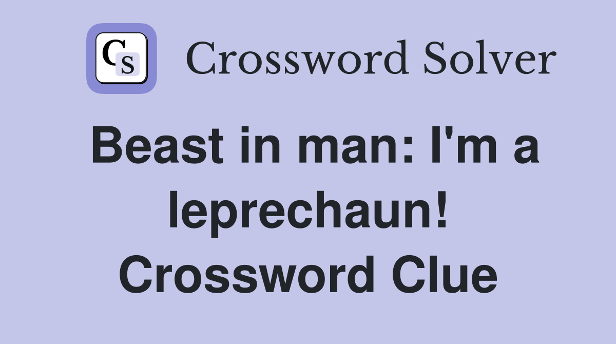 Beast in man: I'm a leprechaun! Crossword Clue