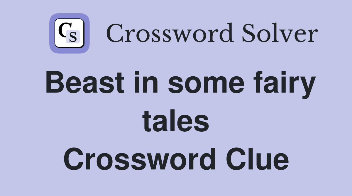 Beast in some fairy tales Crossword Clue
