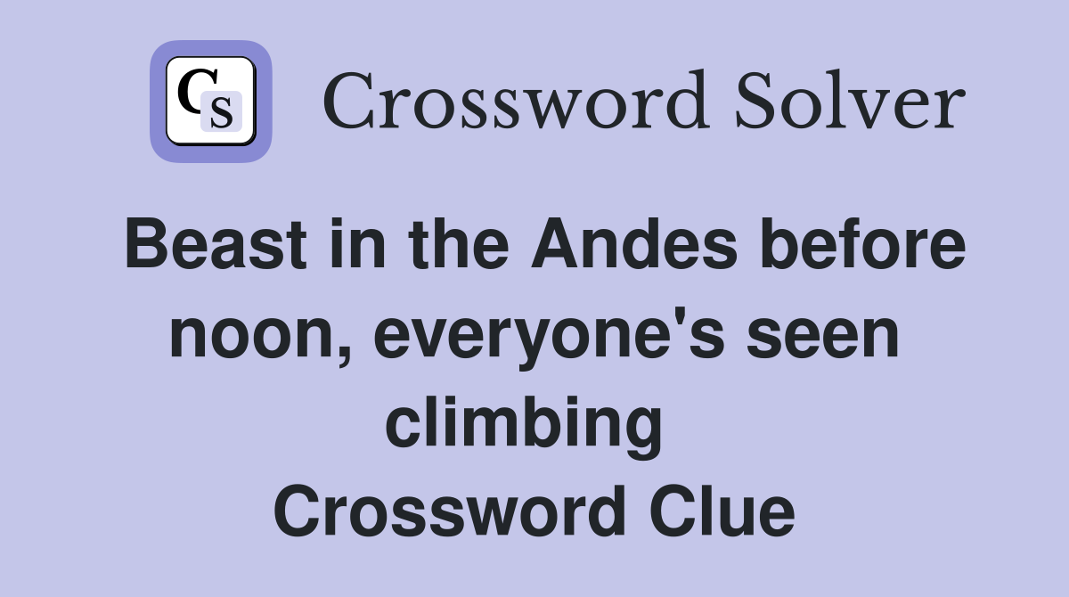 Beast in the Andes before noon, everyone's seen climbing  Crossword Clue