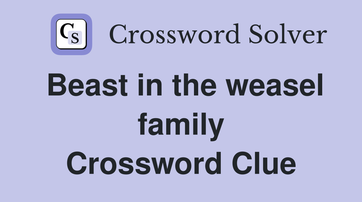 Beast in the weasel family Crossword Clue