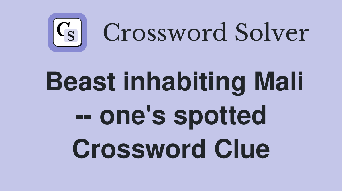 Beast inhabiting Mali -- one's spotted Crossword Clue