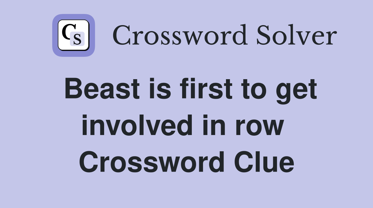 Beast is first to get involved in row  Crossword Clue