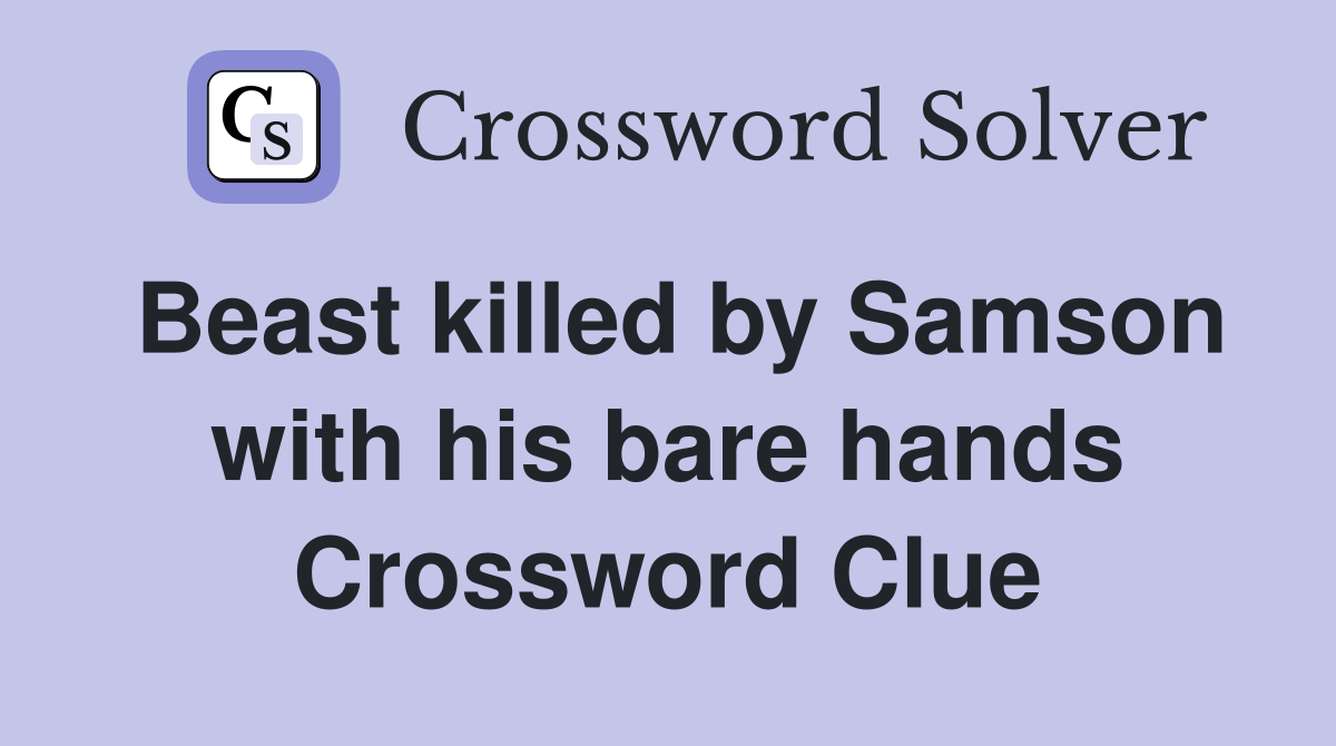 Beast killed by Samson with his bare hands Crossword Clue