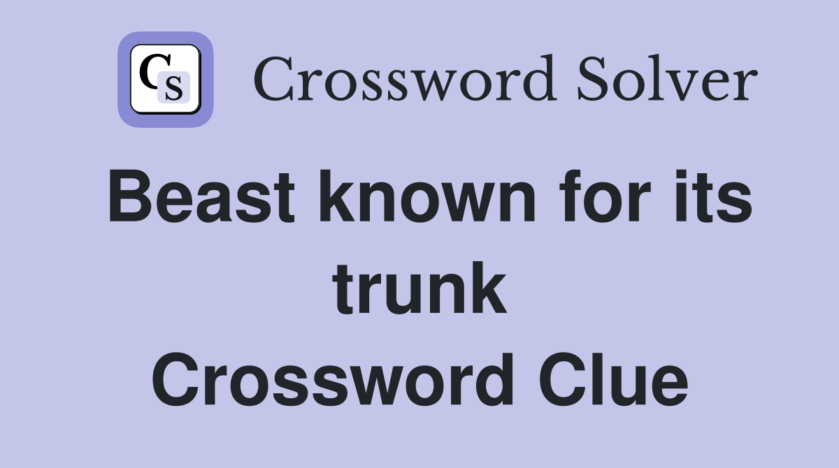 Beast known for its trunk Crossword Clue