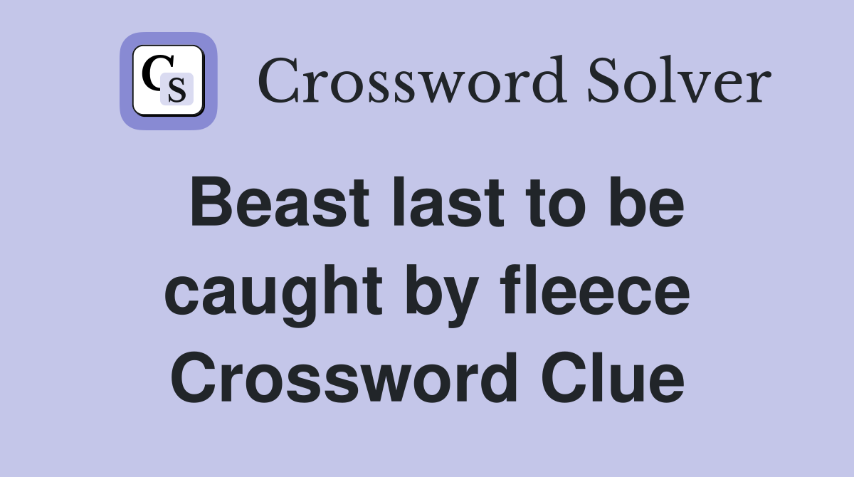 Beast last to be caught by fleece Crossword Clue