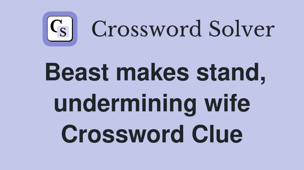 Beast makes stand, undermining wife Crossword Clue