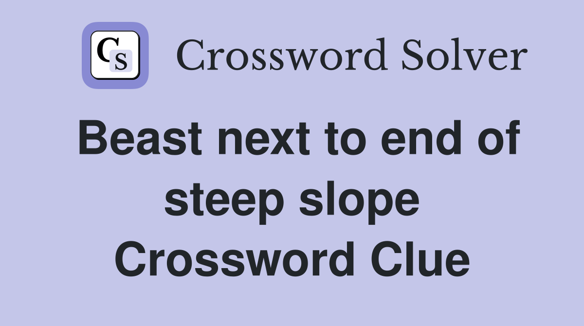 Beast next to end of steep slope Crossword Clue