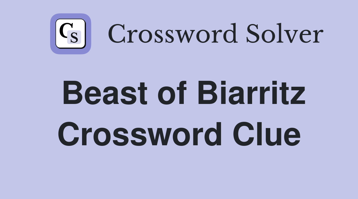 Beast of Biarritz Crossword Clue