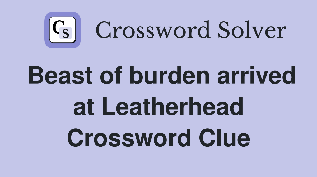 Beast of burden arrived at Leatherhead Crossword Clue