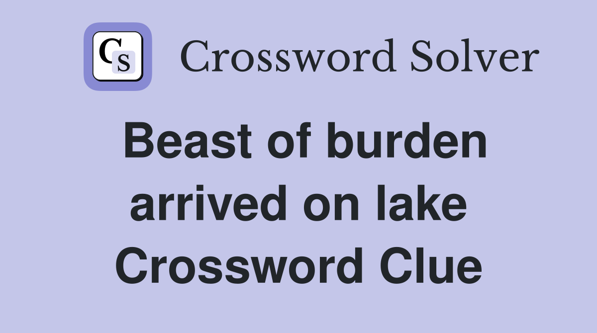 Beast of burden arrived on lake Crossword Clue