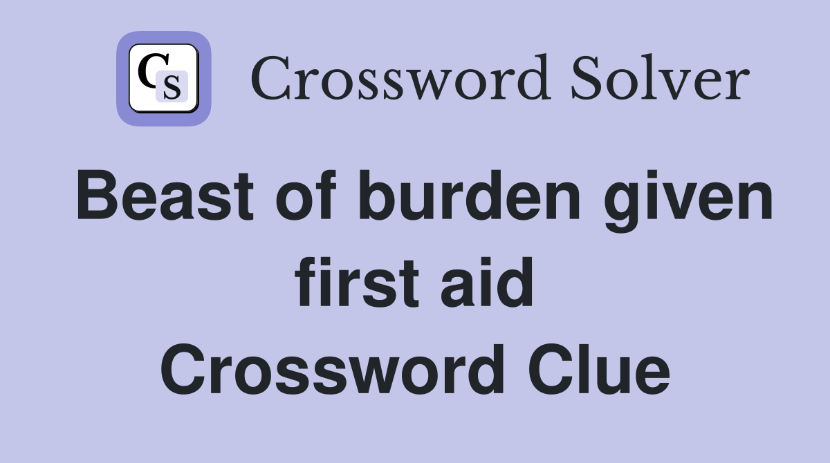 Beast of burden given first aid Crossword Clue