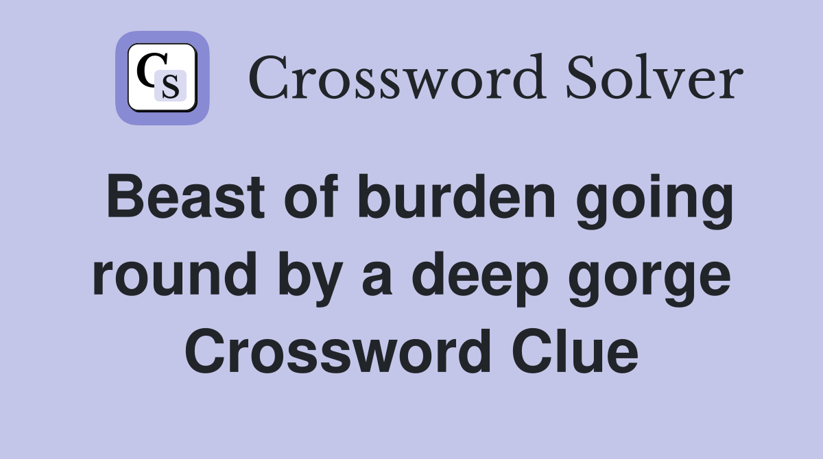 Beast of burden going round by a deep gorge Crossword Clue