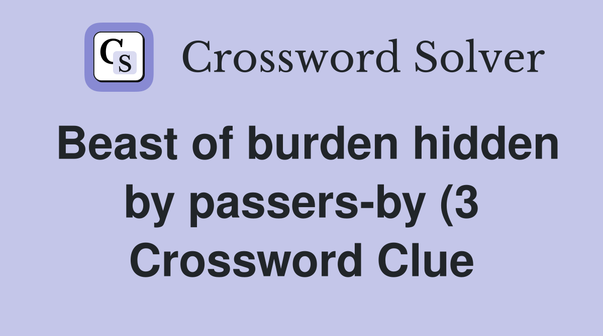 Beast of burden hidden by passers by (3) Crossword Clue Answers Beast of burden hidden by passers by (3) Crossword Clue Answers