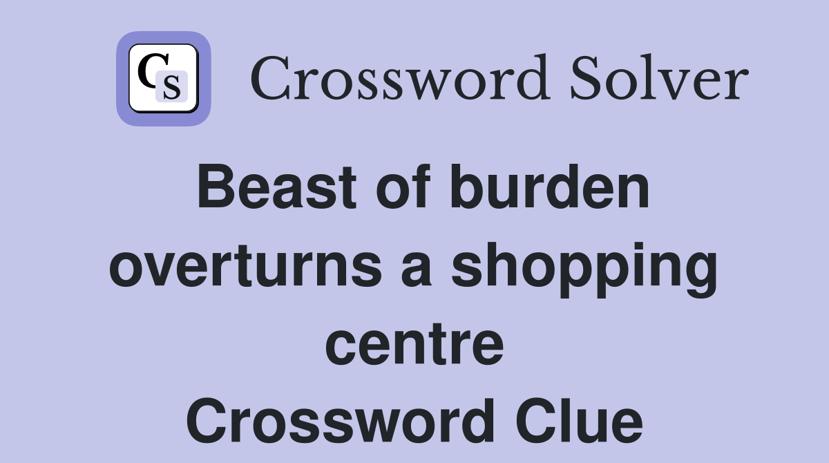Beast of burden overturns a shopping centre Crossword Clue