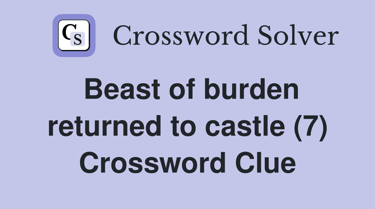 Beast of burden returned to castle (7) Crossword Clue