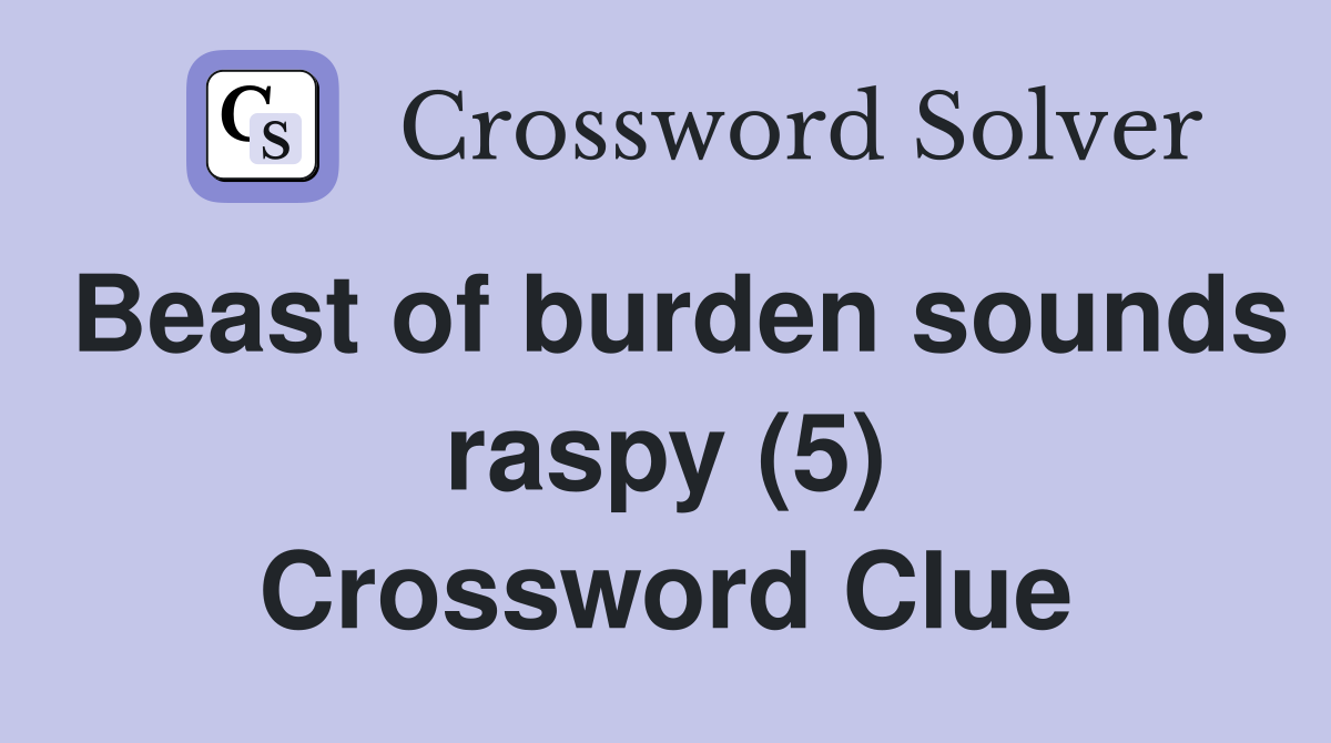Beast of burden sounds raspy (5) Crossword Clue