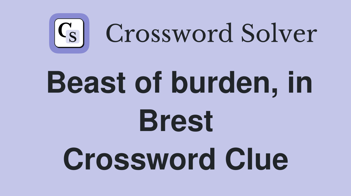Beast of burden, in Brest Crossword Clue