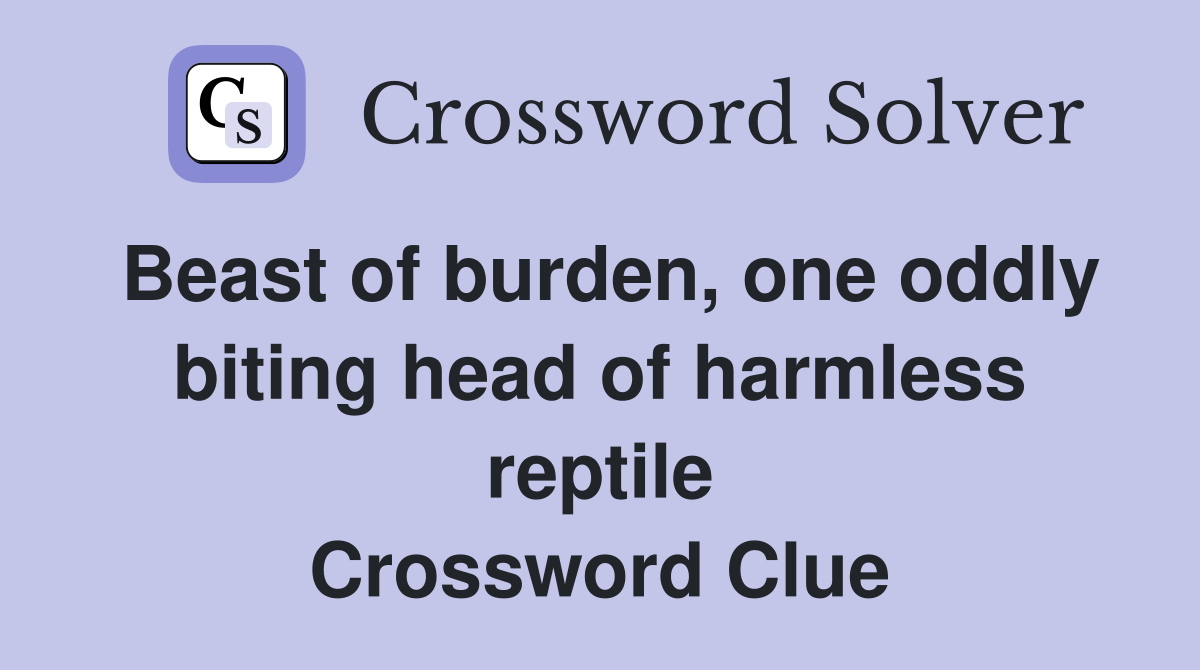 Beast of burden, one oddly biting head of harmless reptile Crossword Clue
