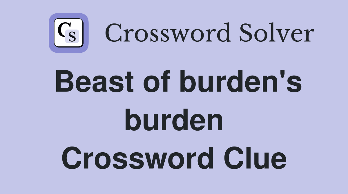 Beast of burden's burden Crossword Clue