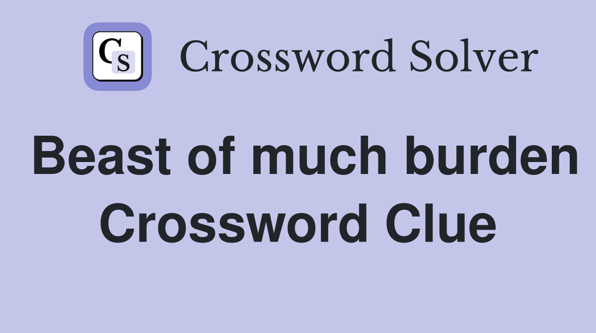 Beast of much burden Crossword Clue