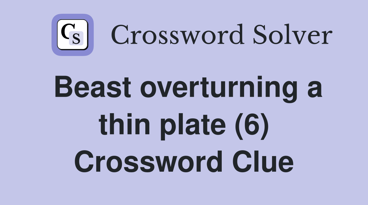 Beast overturning a thin plate (6) Crossword Clue