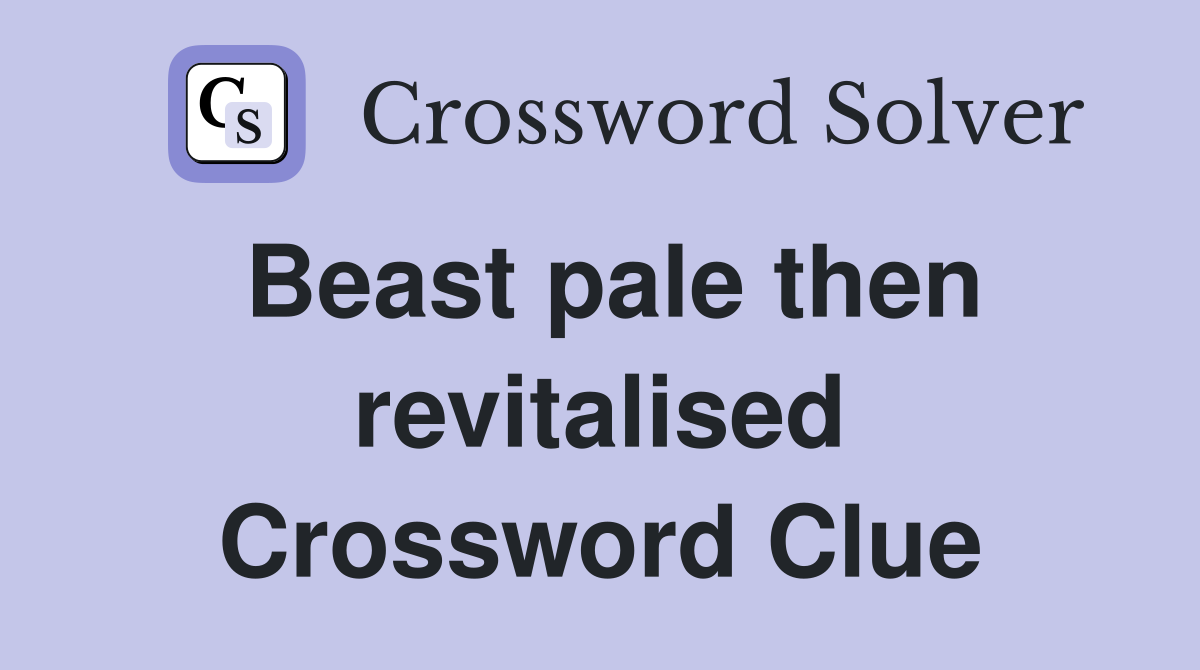 Beast pale then revitalised Crossword Clue