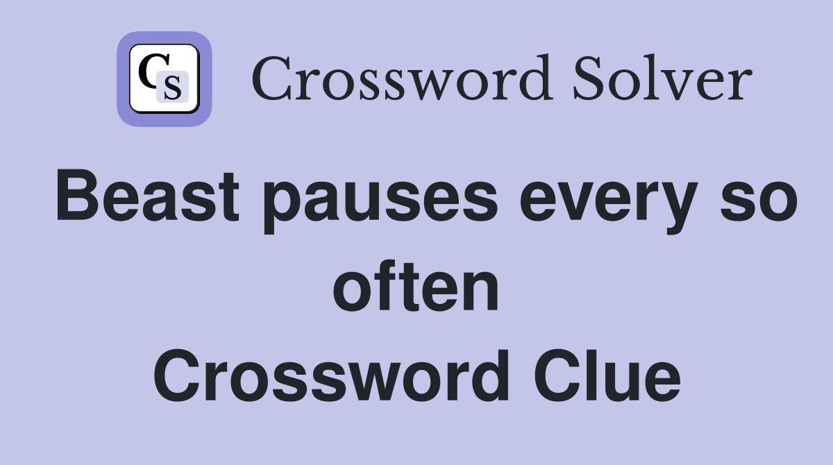 Beast pauses every so often Crossword Clue