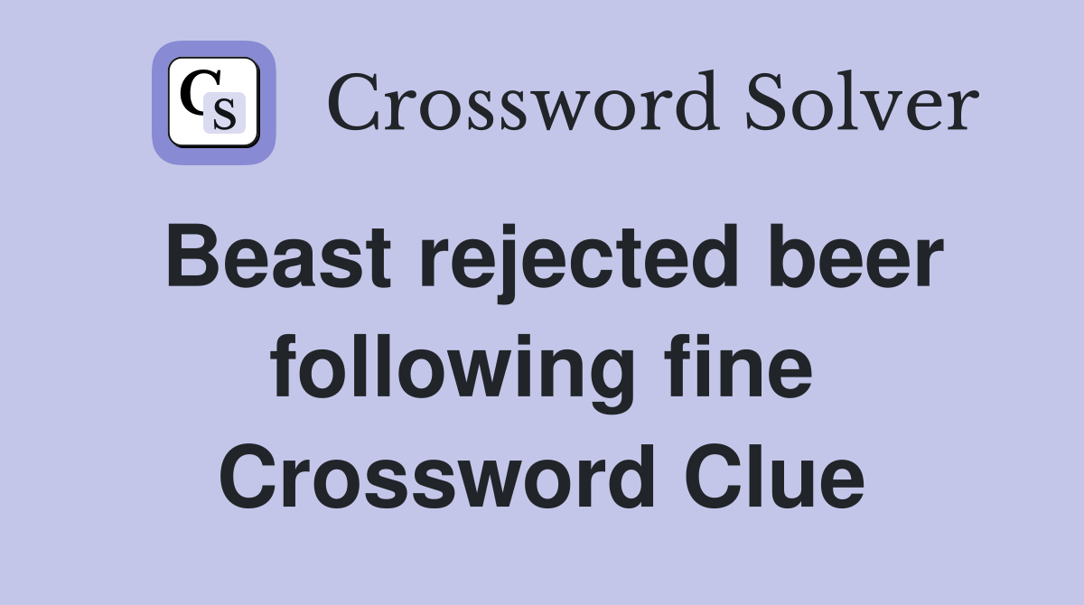 Beast rejected beer following fine Crossword Clue
