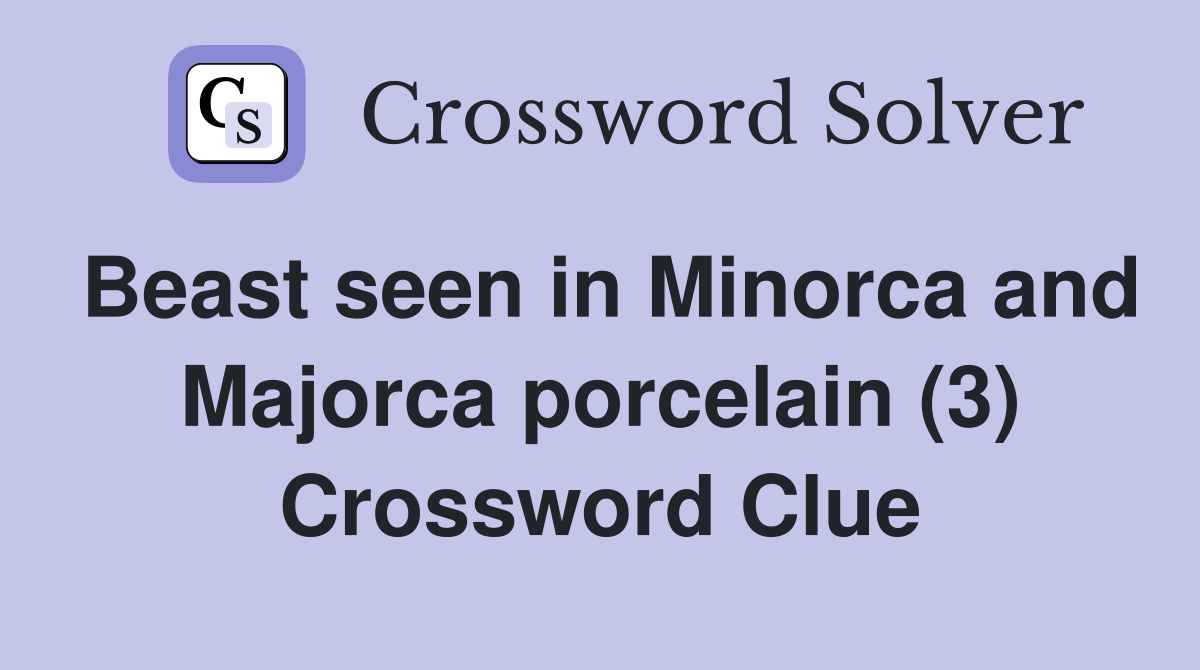 Beast seen in Minorca and Majorca porcelain (3) Crossword Clue