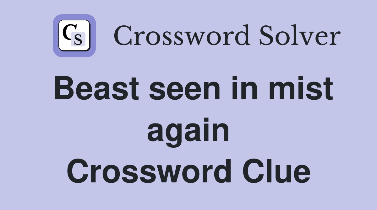Beast seen in mist again Crossword Clue