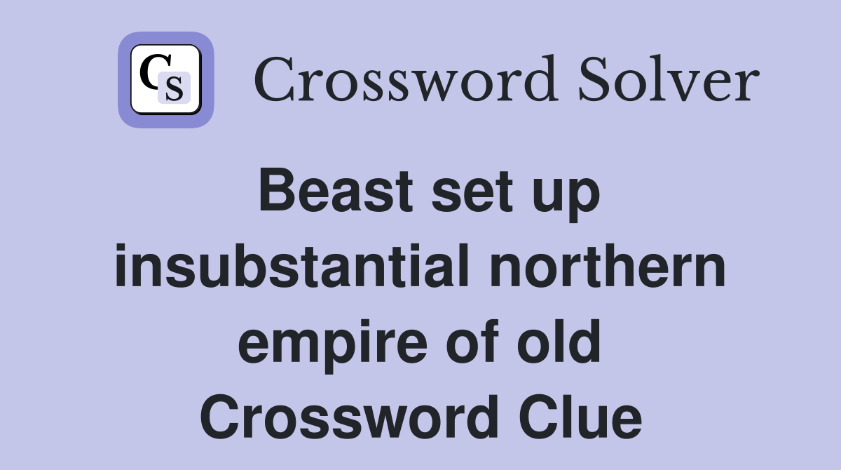 Beast set up insubstantial northern empire of old Crossword Clue