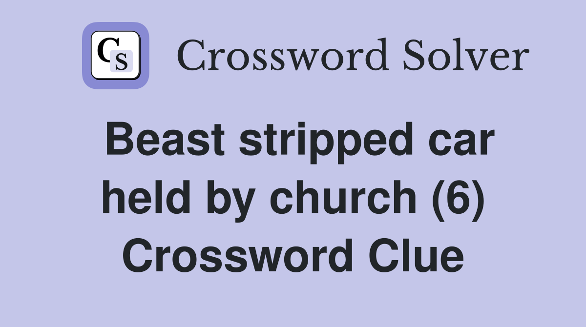 Beast stripped car held by church (6) Crossword Clue