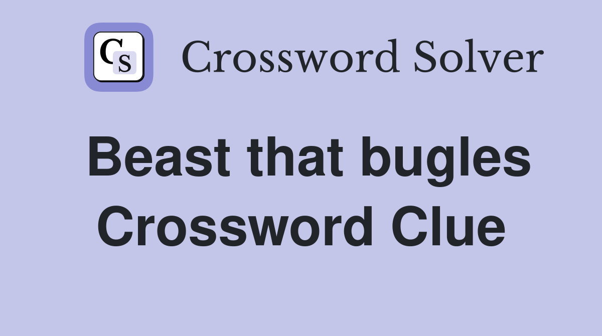 Beast that bugles Crossword Clue