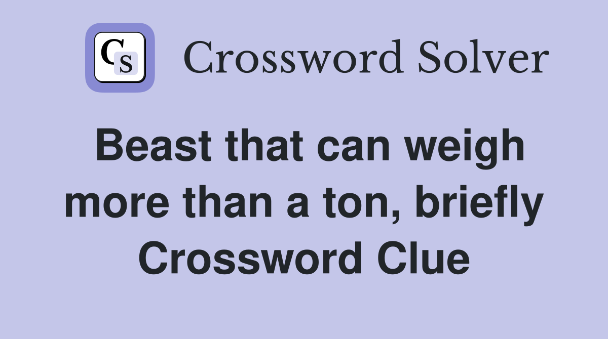 Beast that can weigh more than a ton, briefly Crossword Clue