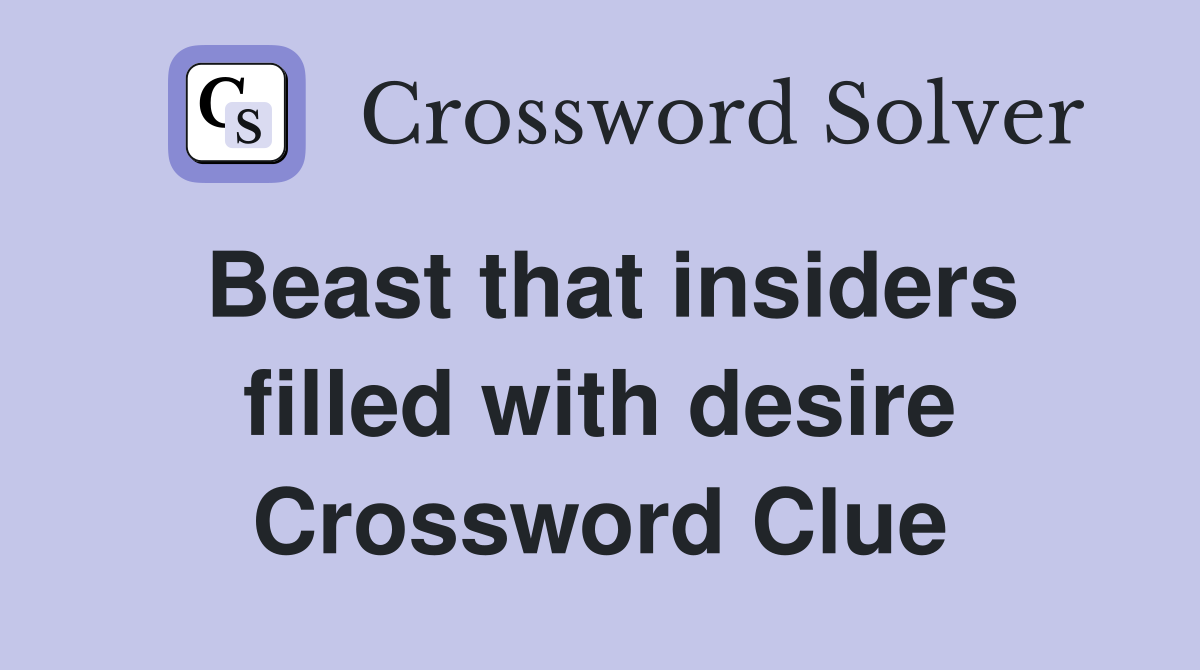 Beast that insiders filled with desire Crossword Clue