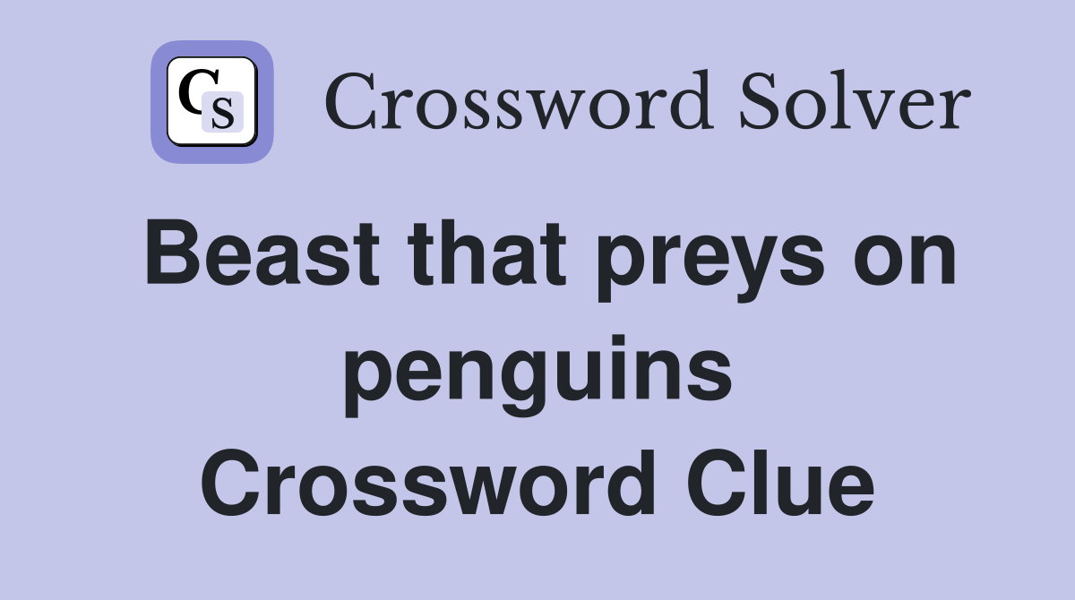 Beast that preys on penguins Crossword Clue