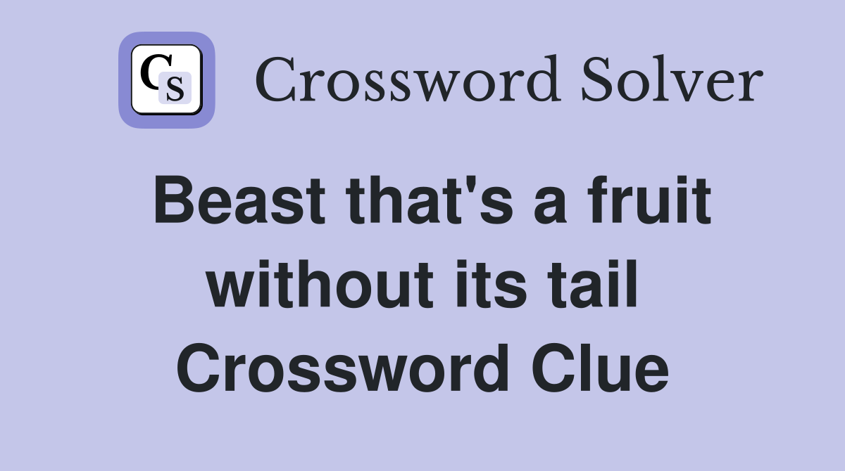 Beast that's a fruit without its tail Crossword Clue