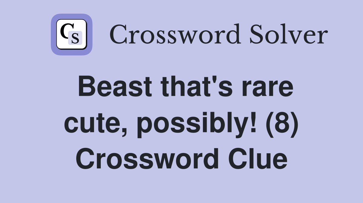 Beast that's rare cute, possibly! (8) Crossword Clue