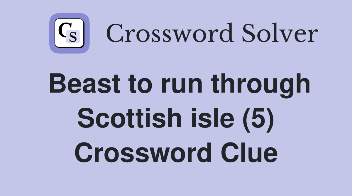 Beast to run through Scottish isle (5) Crossword Clue