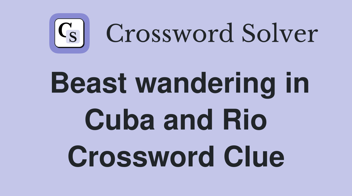 Beast wandering in Cuba and Rio Crossword Clue
