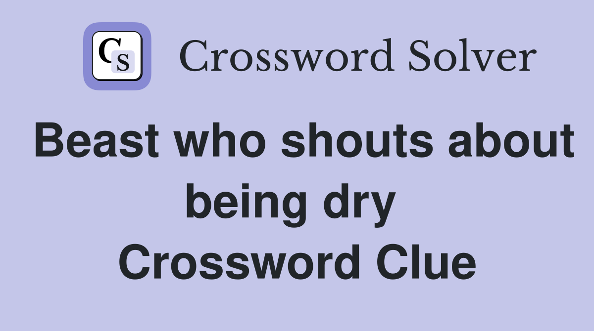 Beast who shouts about being dry  Crossword Clue