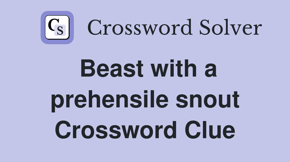 Beast with a prehensile snout Crossword Clue