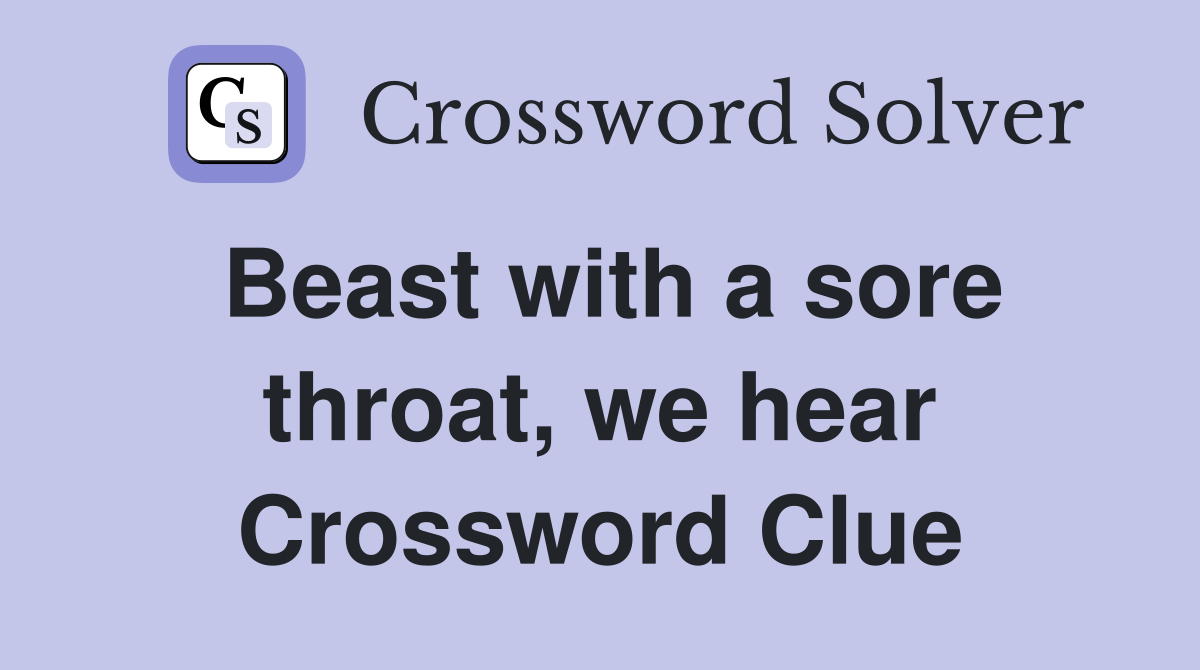 Beast with a sore throat, we hear Crossword Clue