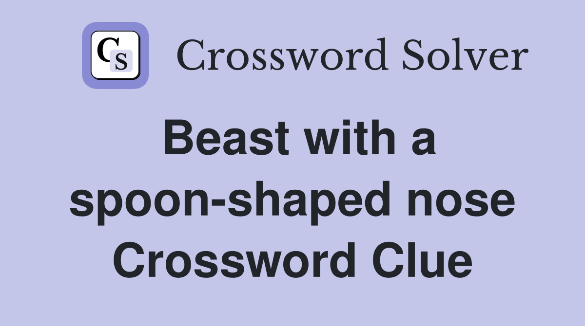Beast with a spoon shaped nose Crossword Clue Answers Crossword Solver