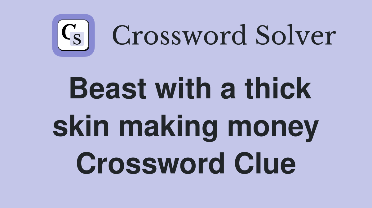Beast with a thick skin making money Crossword Clue