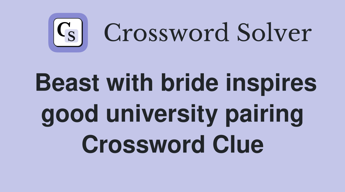 Beast with bride inspires good university pairing Crossword Clue