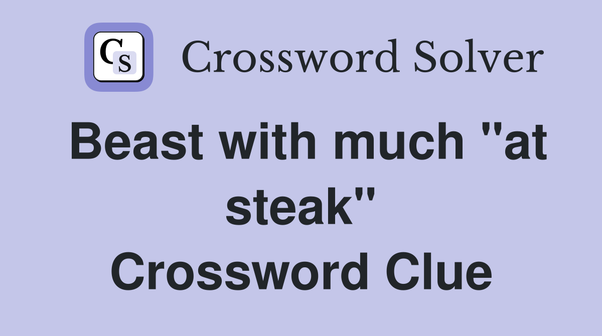 Beast with much "at steak" Crossword Clue